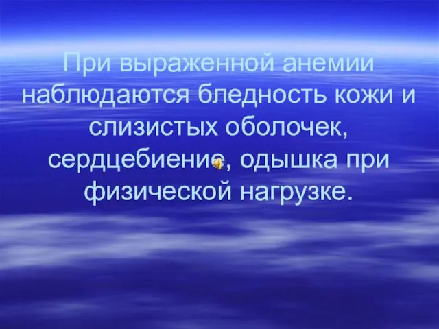 При выраженной анемии наблюдаются бледность кожи и слизистых оболочек, сердцебиение, одышка при физической нагрузке.