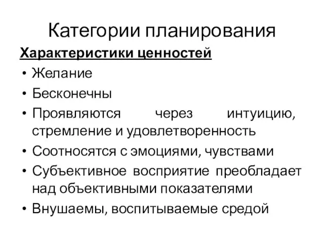 Категории планирования Характеристики ценностей Желание Бесконечны Проявляются через интуицию, стремление и удовлетворенность