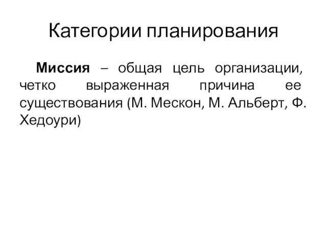 Категории планирования Миссия – общая цель организации, четко выраженная причина ее существования