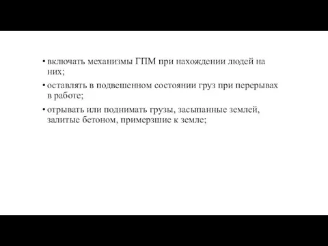 включать механизмы ГПМ при нахождении людей на них; оставлять в подвешенном состоянии