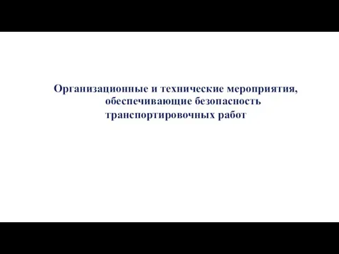 Организационные и технические мероприятия, обеспечивающие безопасность транспортировочных работ