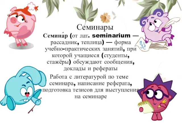 Семинары Семина́р (от лат. seminarium — рассадник, теплица) — форма учебно-практических занятий,