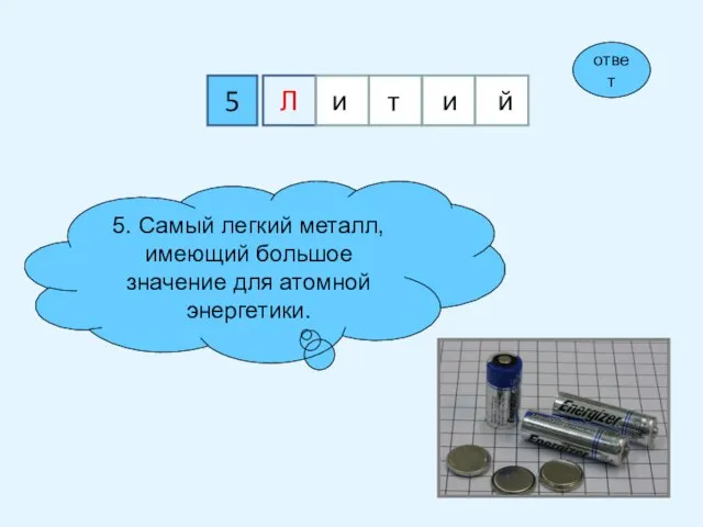 5 5. Самый легкий металл, имеющий большое значение для атомной энергетики. ответ