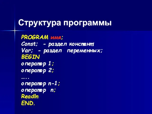 Структура программы PROGRAM имя; Const; - раздел констант; Var; - раздел переменных;