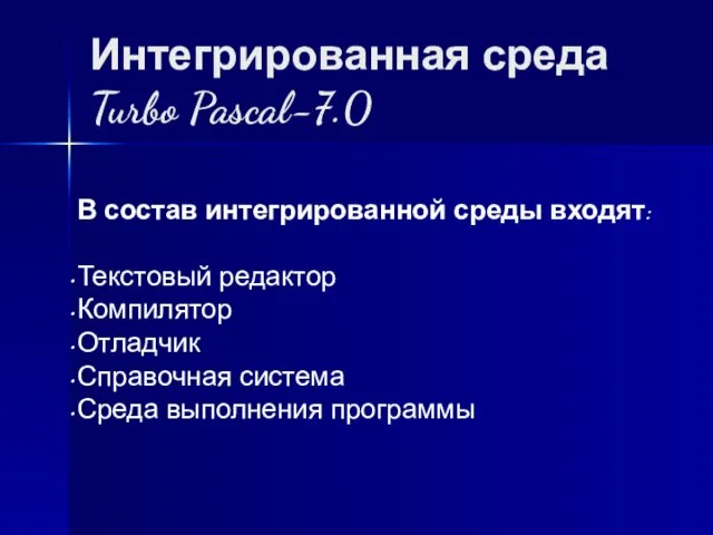 Интегрированная среда Turbo Pascal-7.0 В состав интегрированной среды входят: Текстовый редактор Компилятор