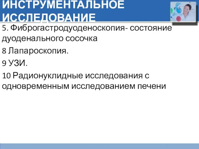 ИНСТРУМЕНТАЛЬНОЕ ИССЛЕДОВАНИЕ 5. Фиброгастродуоденоскопия- состояние дуоденального сосочка 8 Лапароскопия. 9 УЗИ. 10