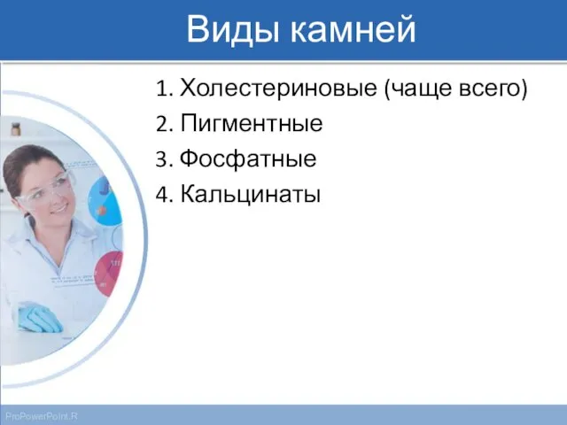 Виды камней 1. Холестериновые (чаще всего) 2. Пигментные 3. Фосфатные 4. Кальцинаты