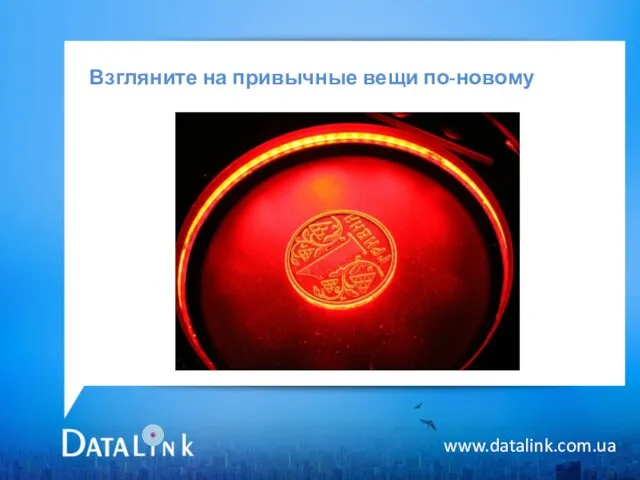 Взгляните на привычные вещи по-новому www.datalink.com.ua