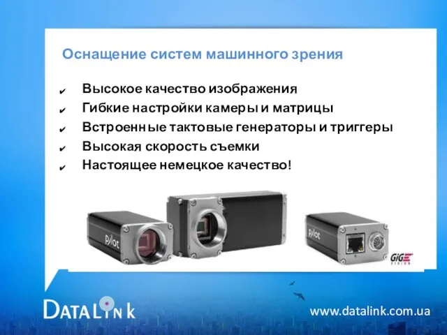 Оснащение систем машинного зрения www.datalink.com.ua Высокое качество изображения Гибкие настройки камеры и