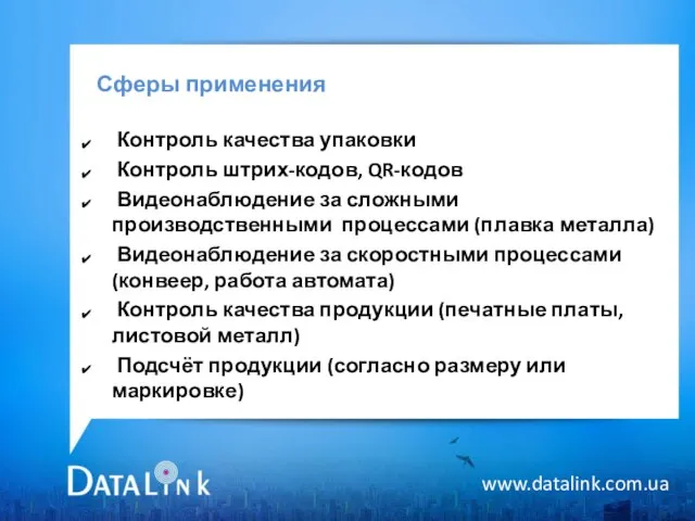 Сферы применения www.datalink.com.ua Контроль качества упаковки Контроль штрих-кодов, QR-кодов Видеонаблюдение за сложными
