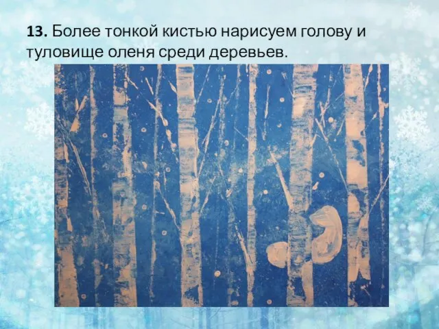 13. Более тонкой кистью нарисуем голову и туловище оленя среди деревьев.