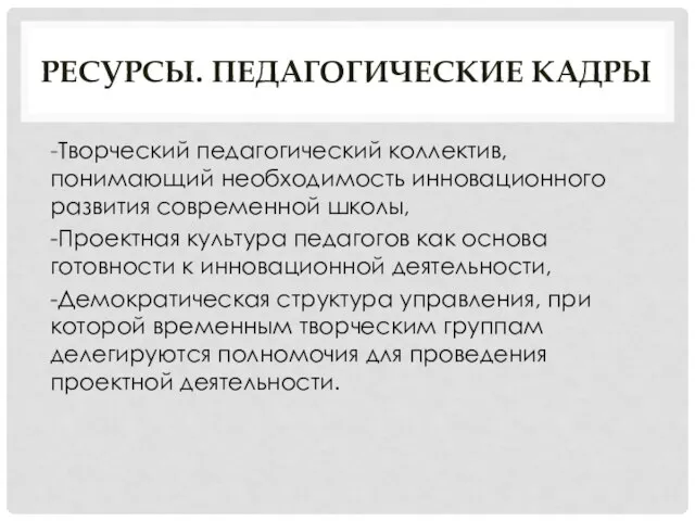 РЕСУРСЫ. ПЕДАГОГИЧЕСКИЕ КАДРЫ -Творческий педагогический коллектив, понимающий необходимость инновационного развития современной школы,