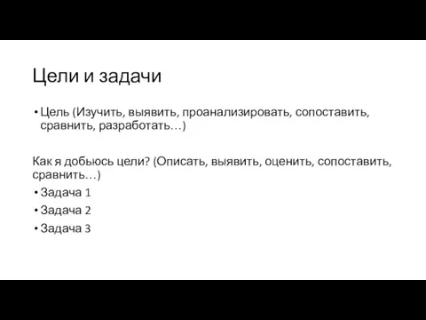 Цели и задачи Цель (Изучить, выявить, проанализировать, сопоставить, сравнить, разработать…) Как я