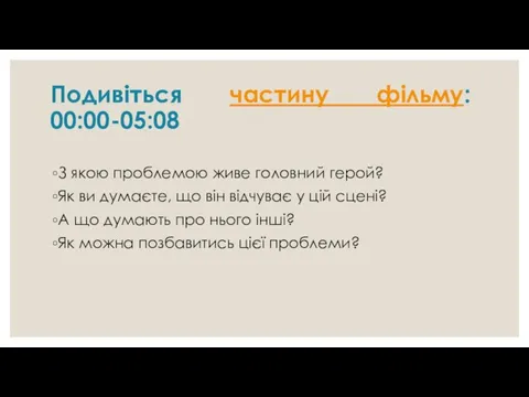 Подивіться частину фільму: 00:00-05:08 З якою проблемою живе головний герой? Як ви