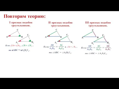 Повторим теорию: II признак подобия треугольников. I признак подобия треугольников. III признак