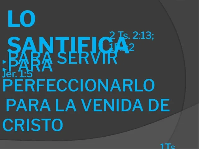 LO SANTIFICA 2 Ts. 2:13; 1P.1:2 ►PARA SERVIR Jer. 1:5 ►PARA PERFECCIONARLO