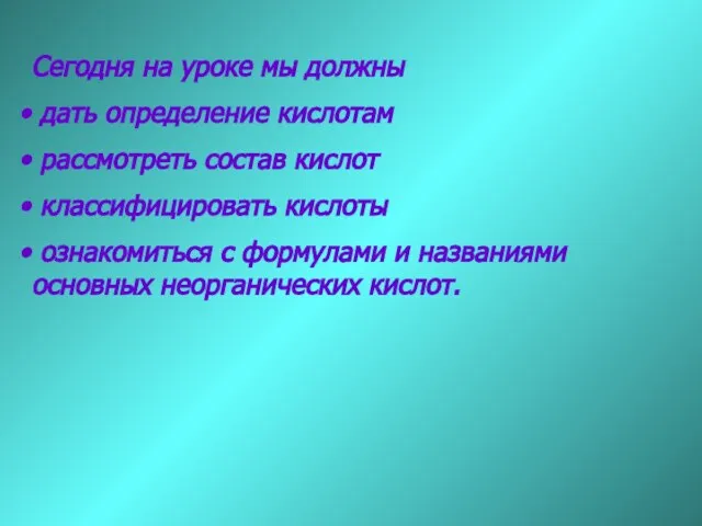 Сегодня на уроке мы должны дать определение кислотам рассмотреть состав кислот классифицировать