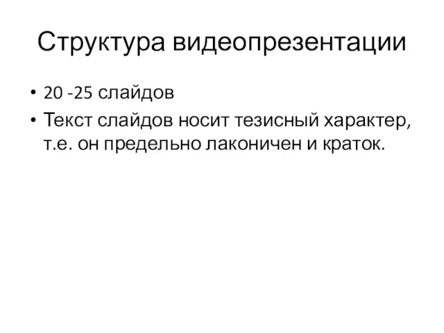 Структура видеопрезентации 20 -25 слайдов Текст слайдов носит тезисный характер, т.е. он предельно лаконичен и краток.