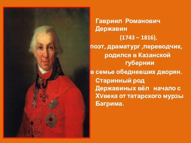 Гавриил Романович Державин (1743 – 1816), поэт, драматург ,переводчик, родился в Казанской