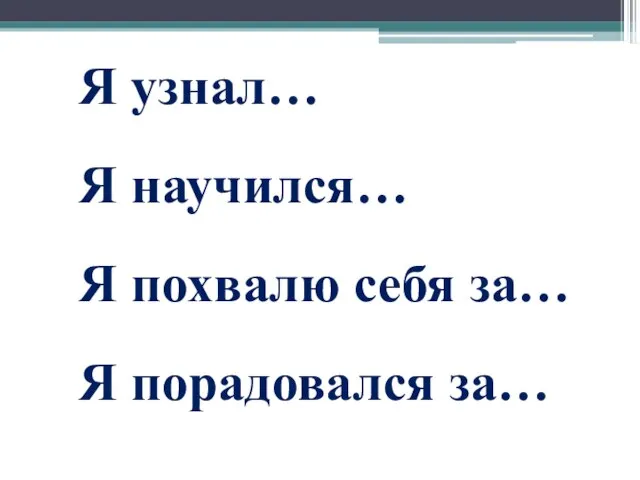 Я узнал… Я научился… Я похвалю себя за… Я порадовался за…