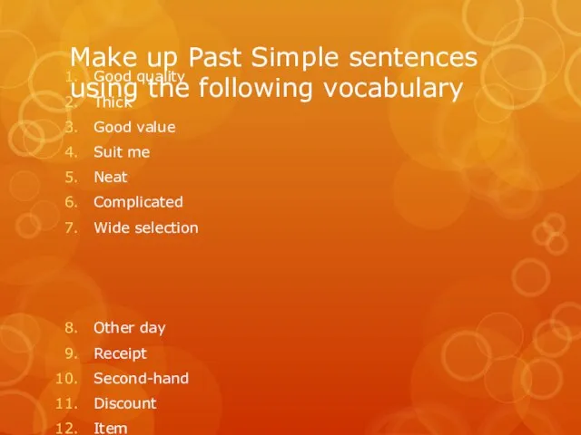 Make up Past Simple sentences using the following vocabulary Good quality Thick