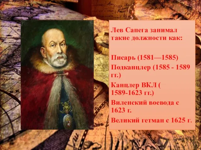 Лев Сапега занимал такие должности как: Писарь (1581—1585) Подканцлер (1585 - 1589