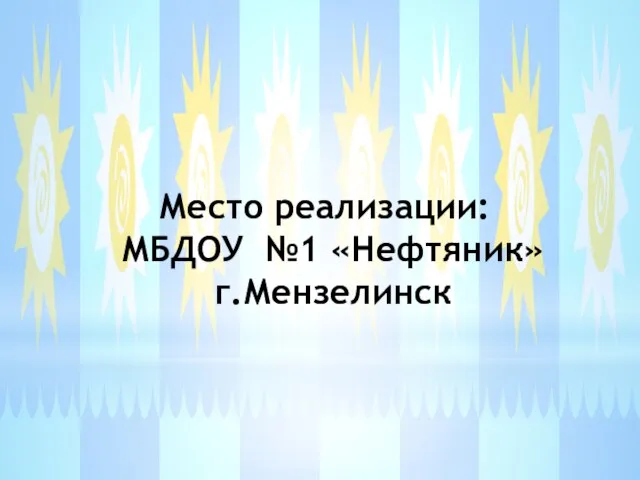 Место реализации: МБДОУ №1 «Нефтяник» г.Мензелинск