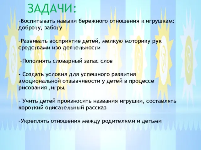 -Воспитывать навыки бережного отношения к игрушкам: доброту, заботу -Развивать восприятие детей, мелкую