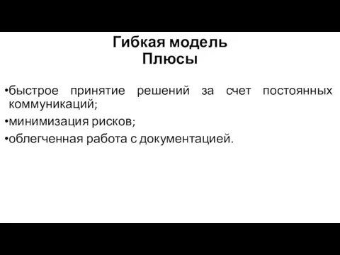 Гибкая модель Плюсы быстрое принятие решений за счет постоянных коммуникаций; минимизация рисков; облегченная работа с документацией.