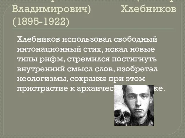 Велимир (Виктор Владимирович) Хлебников (1895-1922) Хлебников использовал свободный интонационный стих, искал новые