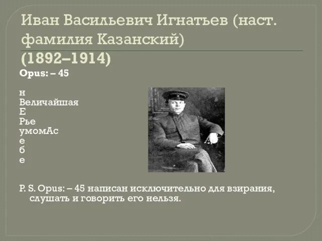 Иван Васильевич Игнатьев (наст. фамилия Казанский) (1892–1914) Opus: – 45 н Величайшая