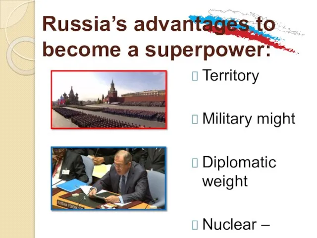 Russia’s advantages to become a superpower: Territory Military might Diplomatic weight Nuclear – weapon