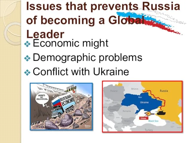 Issues that prevents Russia of becoming a Global Leader Economic might Demographic problems Conflict with Ukraine