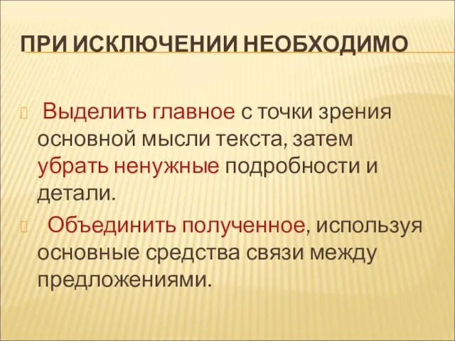 ПРИ ИСКЛЮЧЕНИИ НЕОБХОДИМО Выделить главное с точки зрения основной мысли текста, затем