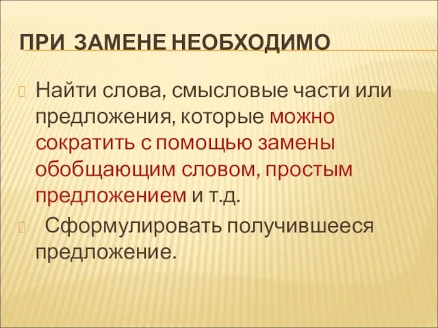 ПРИ ЗАМЕНЕ НЕОБХОДИМО Найти слова, смысловые части или предложения, которые можно сократить