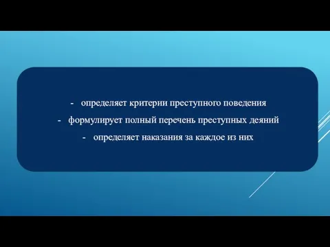 определяет критерии преступного поведения формулирует полный перечень преступных деяний определяет наказания за каждое из них