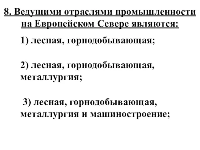 8. Ведущими отраслями промышленности на Европейском Севере являются: 1) лесная, горнодобывающая; 2)