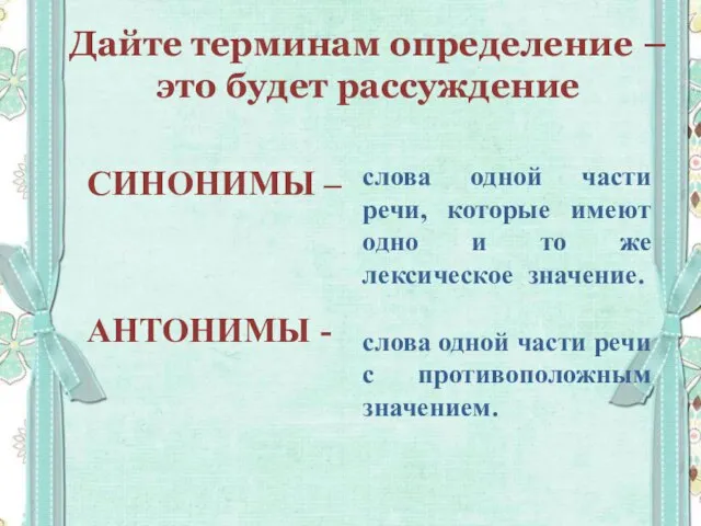 Дайте терминам определение – это будет рассуждение СИНОНИМЫ – АНТОНИМЫ - слова