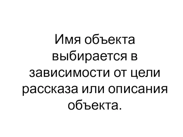 Имя объекта выбирается в зависимости от цели рассказа или описания объекта.