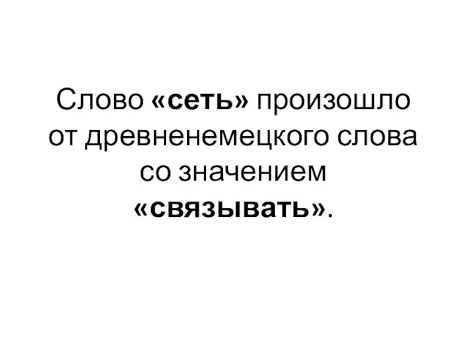 Слово «сеть» произошло от древненемецкого слова со значением «связывать».