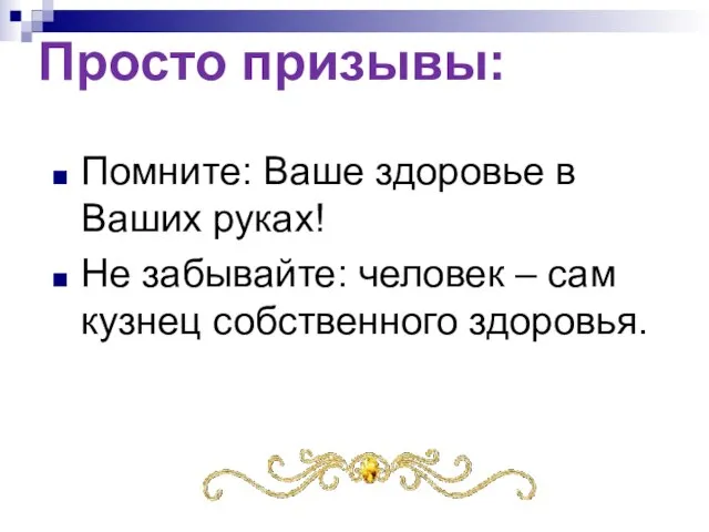 Просто призывы: Помните: Ваше здоровье в Ваших руках! Не забывайте: человек – сам кузнец собственного здоровья.