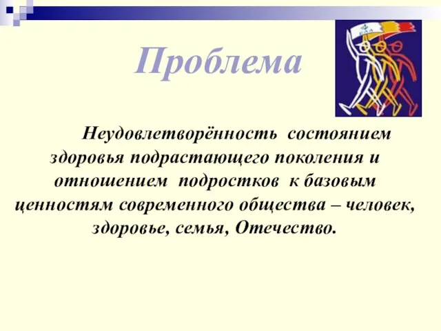 Проблема Неудовлетворённость состоянием здоровья подрастающего поколения и отношением подростков к базовым ценностям