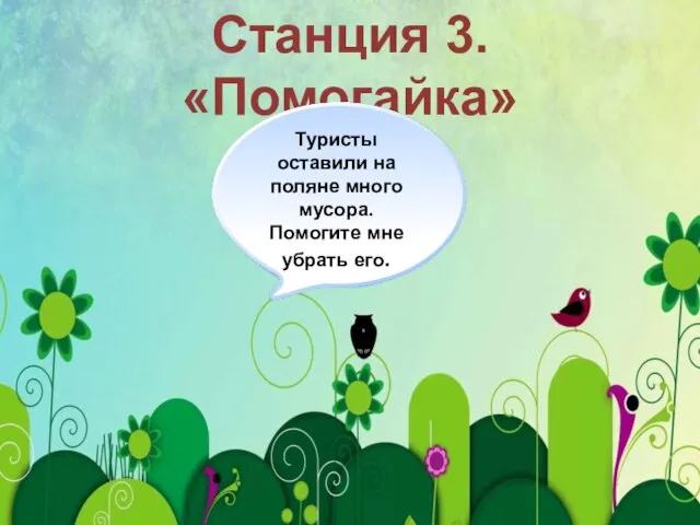 Станция 3. «Помогайка» Туристы оставили на поляне много мусора. Помогите мне убрать его.