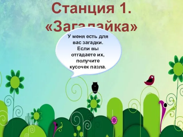 Станция 1. «Загадайка» У меня есть для вас загадки. Если вы отгадаете их, получите кусочек пазла.