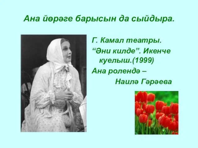 Ана йөрәге барысын да сыйдыра. Г. Камал театры. “Әни килде”. Икенче куелыш.(1999)