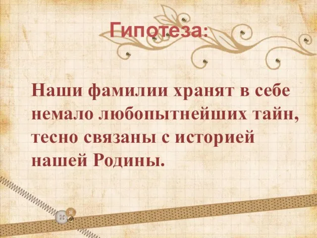 Гипотеза: Наши фамилии хранят в себе немало любопытнейших тайн, тесно связаны с историей нашей Родины.