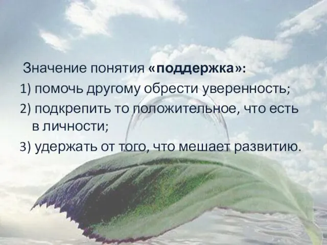 Значение понятия «поддержка»: 1) помочь другому обрести уверенность; 2) подкрепить то положительное,