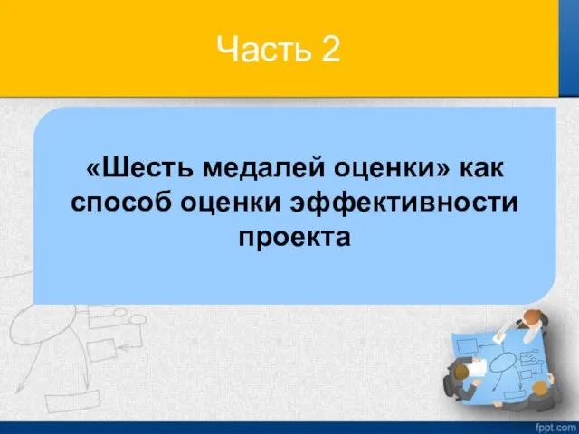 Часть 2 «Шесть медалей оценки» как способ оценки эффективности проекта