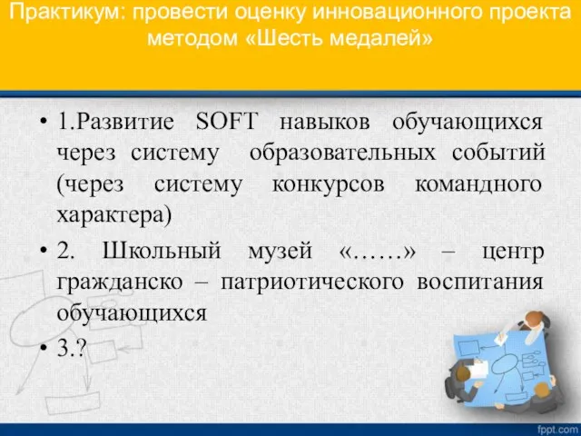 Практикум: провести оценку инновационного проекта методом «Шесть медалей» 1.Развитие SOFT навыков обучающихся