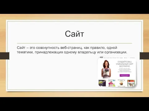 Сайт Сайт – это совокупность веб-страниц, как правило, одной тематики, принадлежащих одному владельцу или организации.